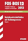  Abschluss-Prüfungsaufgaben Fachoberschule /Berufsoberschule Bayern / Betriebswirtschaftslehre mit Rechnungswesen FOS/BOS 12 / 2013: Mit den Original-Fachabitur-Prüfungsaufgaben 2005-2012 mit Lösungen