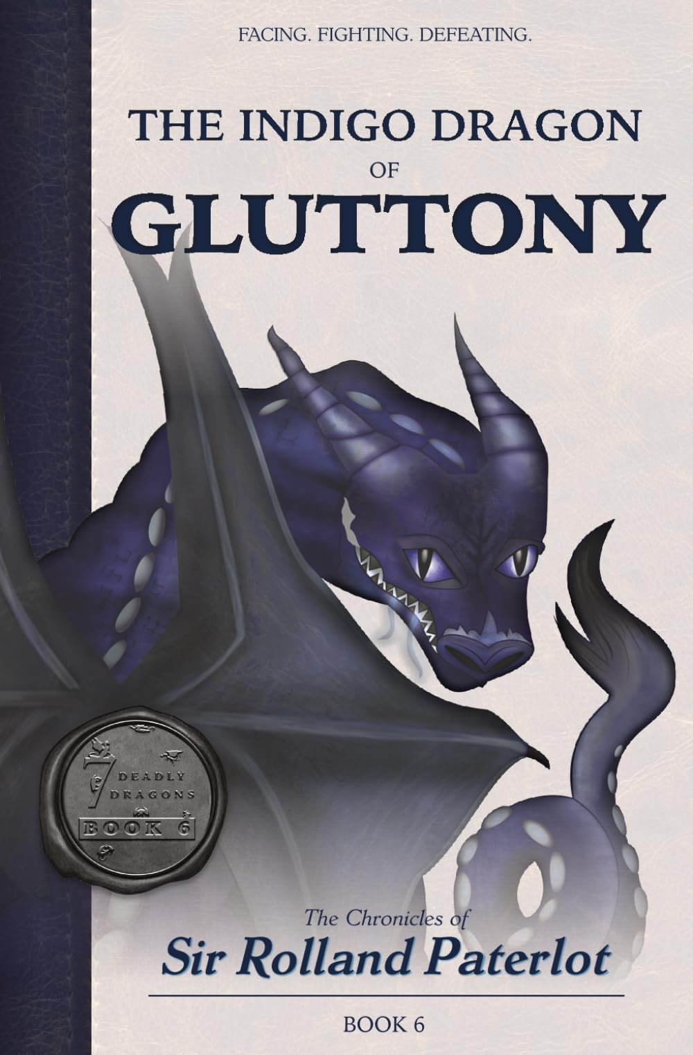 FACING, FIGHTING, & DEFEATING The Indigo Dragon of Gluttony: The Chronicles of Sir Rolland Paterlot (The 7 Deadly Dragons)