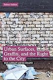 Urban Surfaces, Graffiti, and the Right to the City (Space, Materiality and the Normative)
