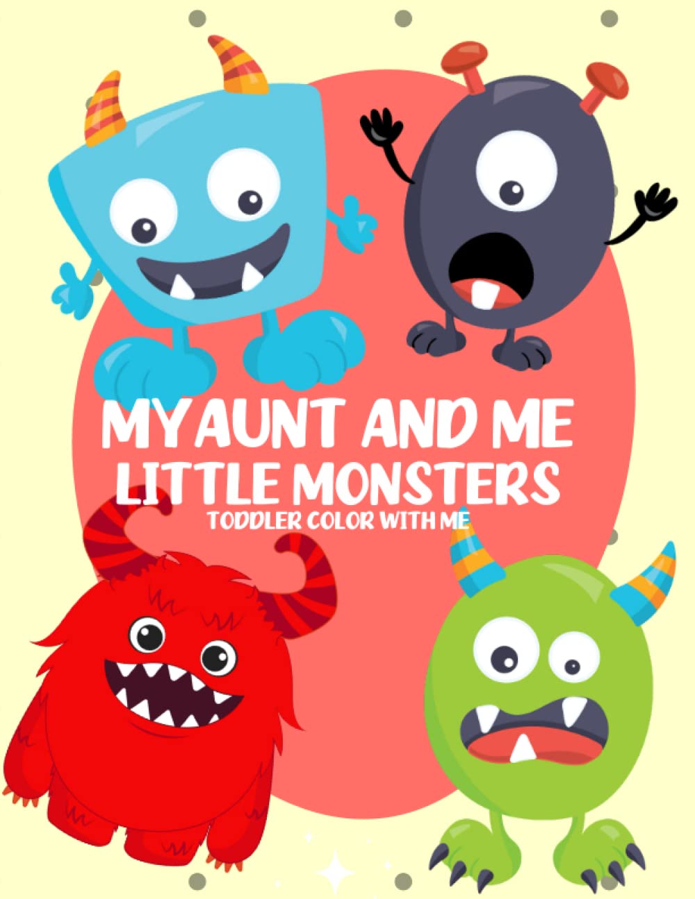 My Aunt and Me Little Monsters Toddler Coloring Book: (Ages 1-3) (Color with Me Little Monsters)