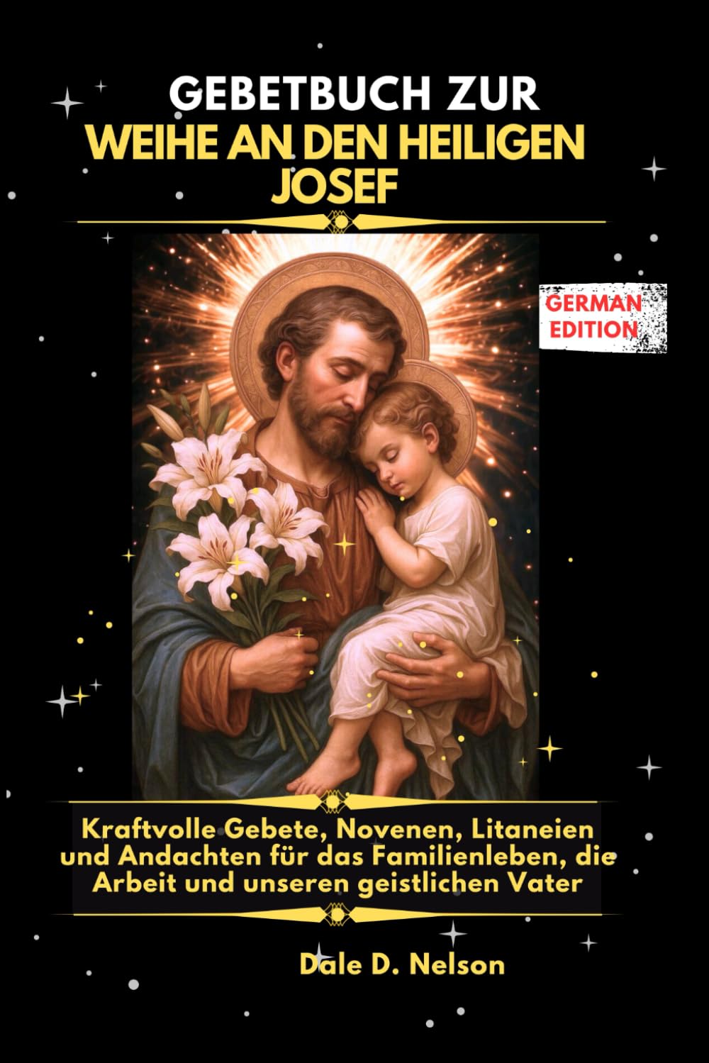 GEBETBUCH ZUR WEIHE AN DEN HEILIGEN JOSEF: Kraftvolle Gebete, Novenen, Litaneien und Andachten für das Familienleben, die Arbeit und unseren geistlichen Vater