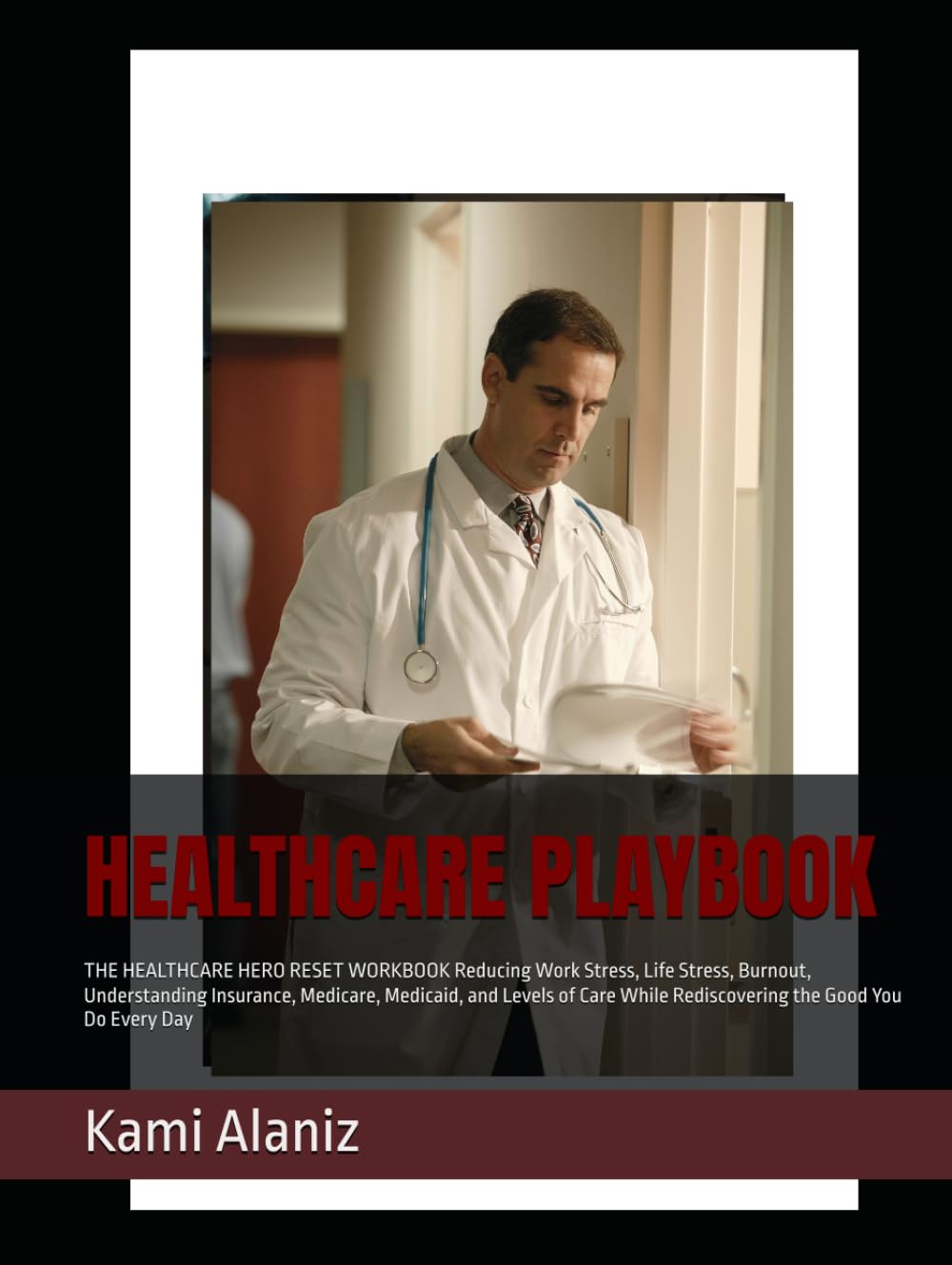 HEALTHCARE PLAYBOOK: THE HEALTHCARE HERO RESET WORKBOOK Reducing Work Stress, Life Stress, Burnout, Understanding Insurance, Medicare, Medicaid, and ... Patients, & Providers Collection)