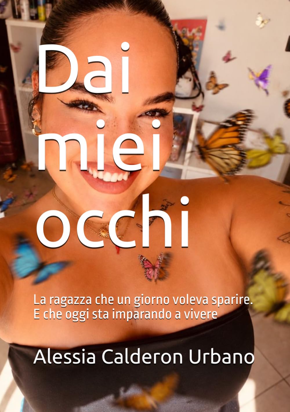 Dai miei occhi: La ragazza che un giorno voleva sparire. E che oggi sta imparando a vivere
