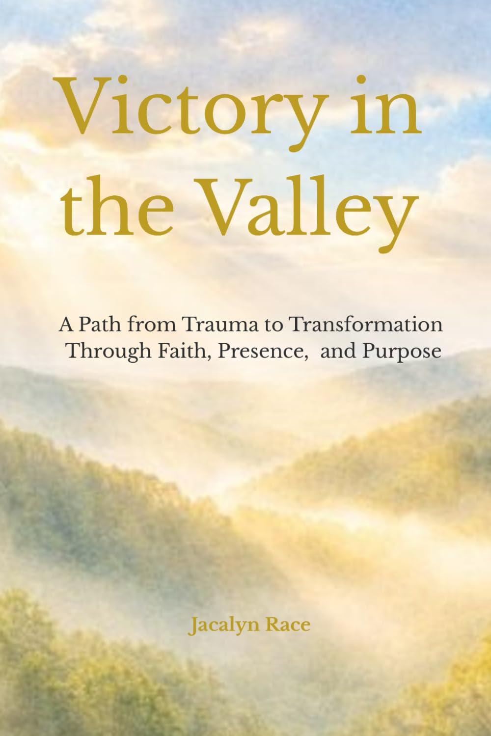 Victory in the Valley: A Path from Trauma to Transformation Through Faith, Presence, and Purpose