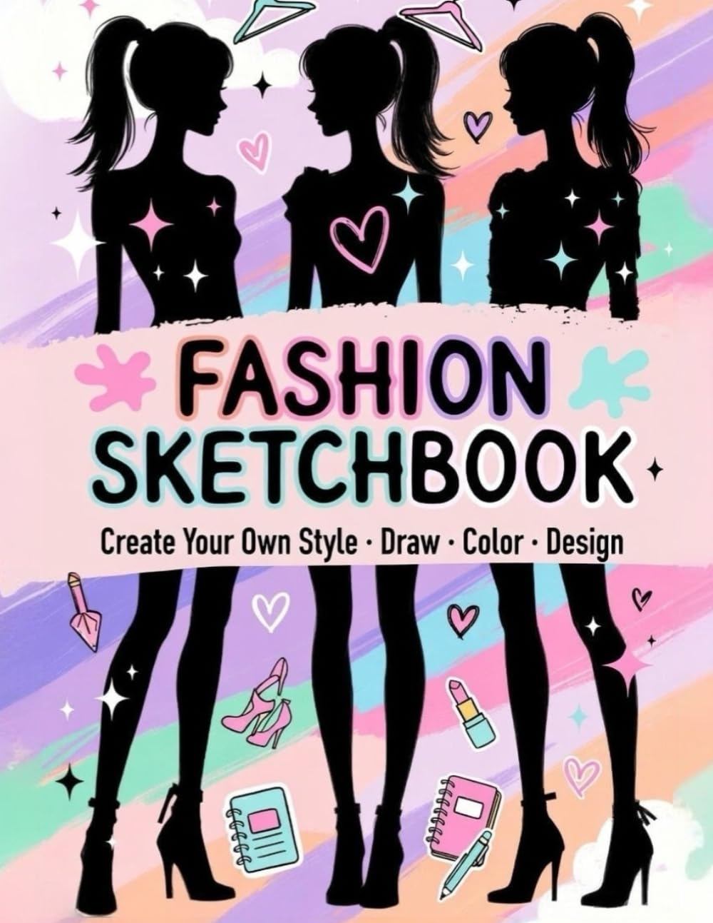 Fashion Sketchbook for Girls: 100+ Fashion Figure Templates to Draw Outfits, Design Clothes, Create Styles & Practice Fashion Illustration
