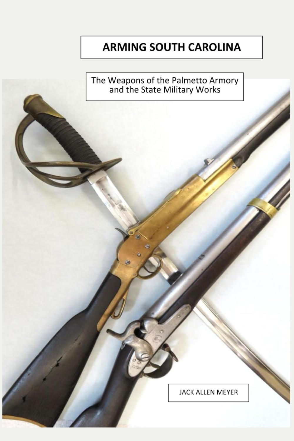 Arming South Carolina: The Weapons of the Palmetto Armory and the State Military Works 1850-1865      Paperback – October 8, 2025