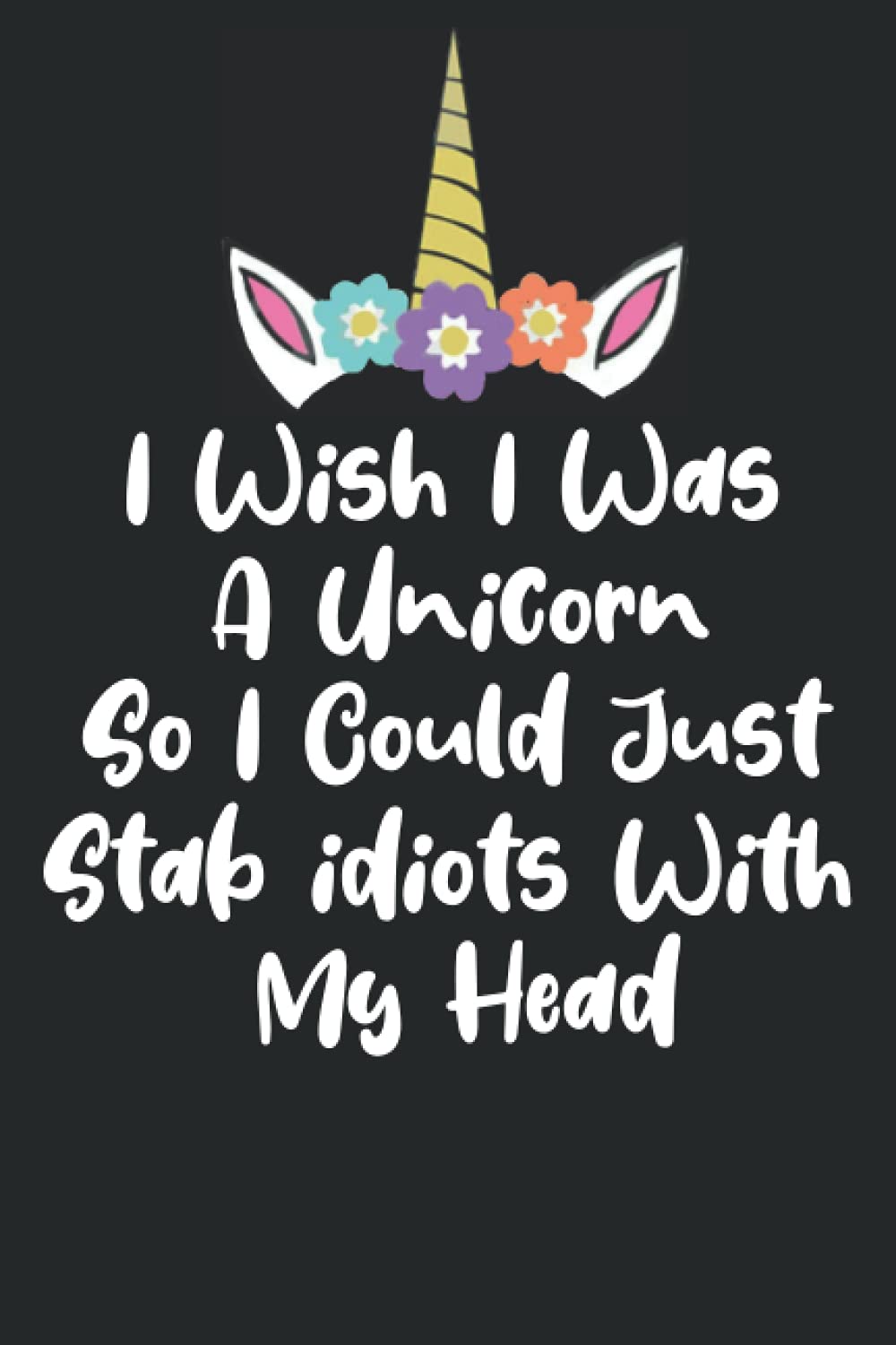 I Wish I was A Unicorn So I Could Just Stab Idiots With My Head: Black Lined Journal Notebook,funny unicorn gift notebook,Funny Office Work Desk Humor ... book journal) (6 x 9 Large ) 110 pages