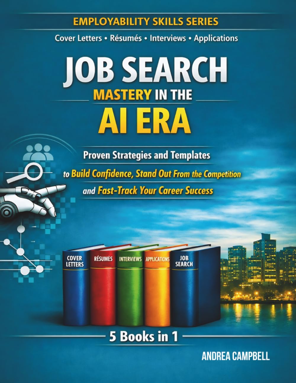 Job Search Mastery in the AI Era: Proven Strategies and Templates to Build Confidence, Stand Out From the Competition and Fast-Track Your Career Success (Employability Skills)