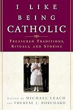 I Like Being Catholic: Treasured Traditions, Rituals, and Stories