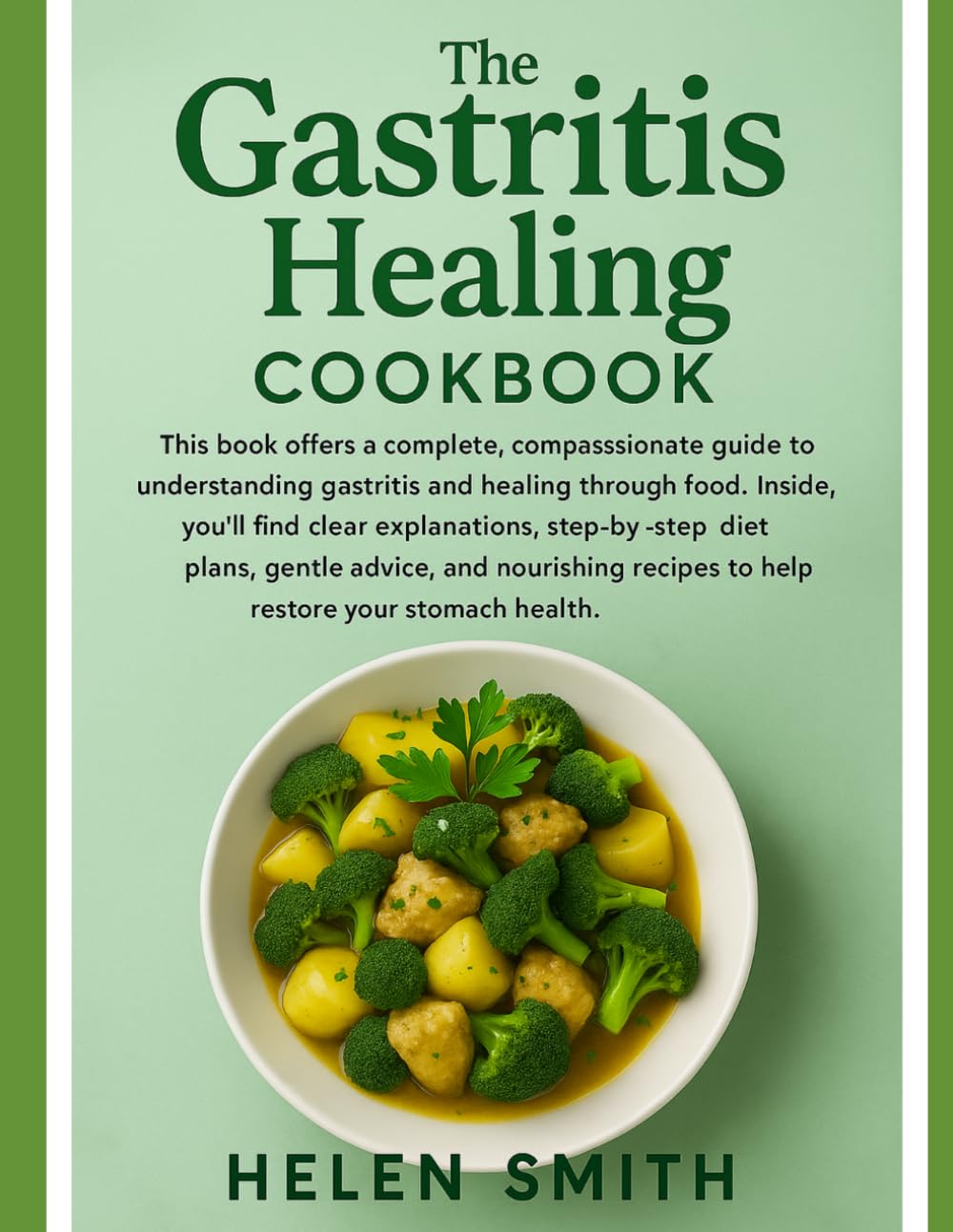 The Gastritis Healing Cookbook: Easy Recipes and a 3-Stage Diet Plan to Soothe GERD & LPR, Reduce Acid Reflux, and Restore Your Stomach Naturally.