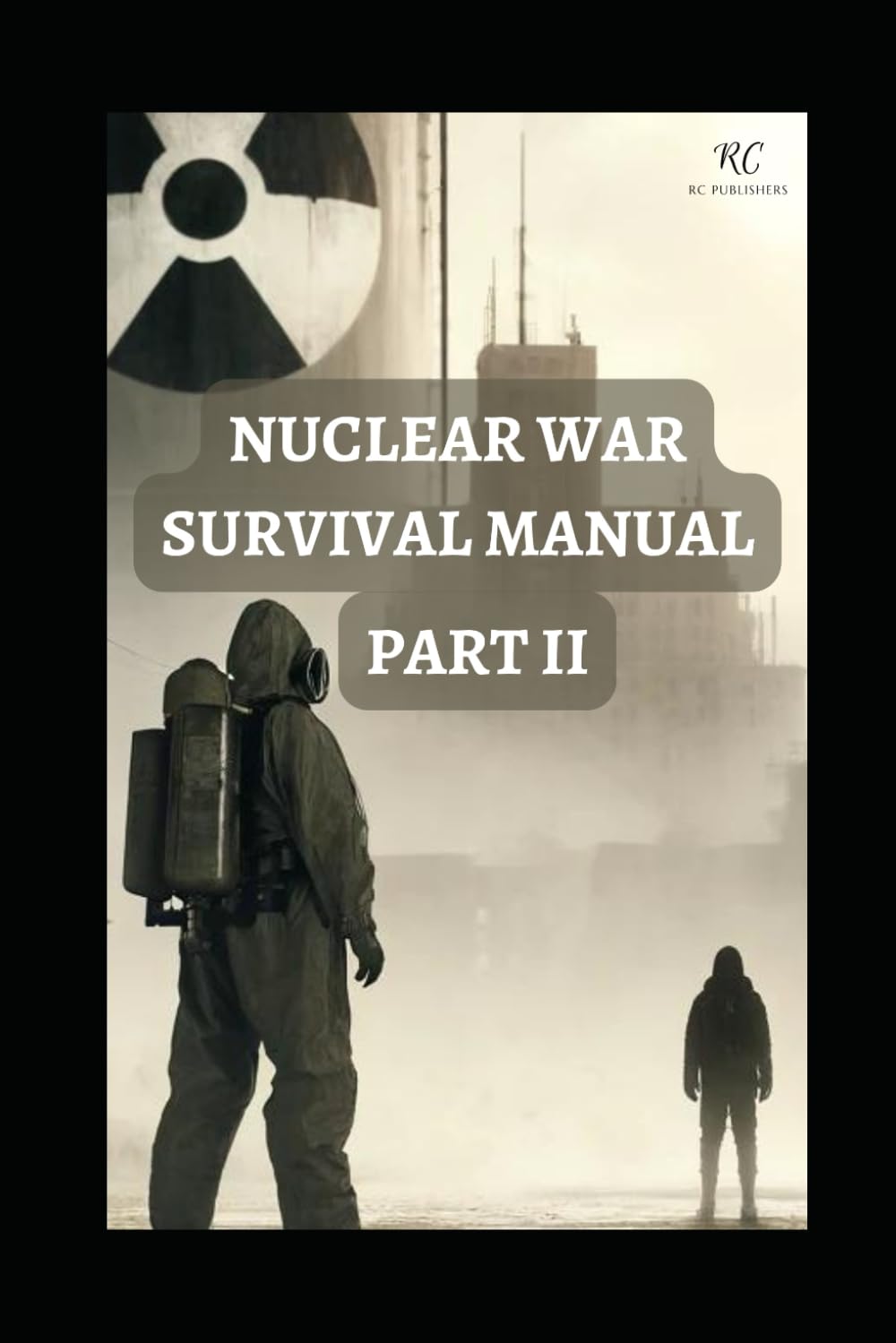 Nuclear War Survival Manual Part II: Mastering Survival Techniques for Nuclear Fallout, Attacks, and EMP Threats – A Comprehensive Pocket Guide 2024