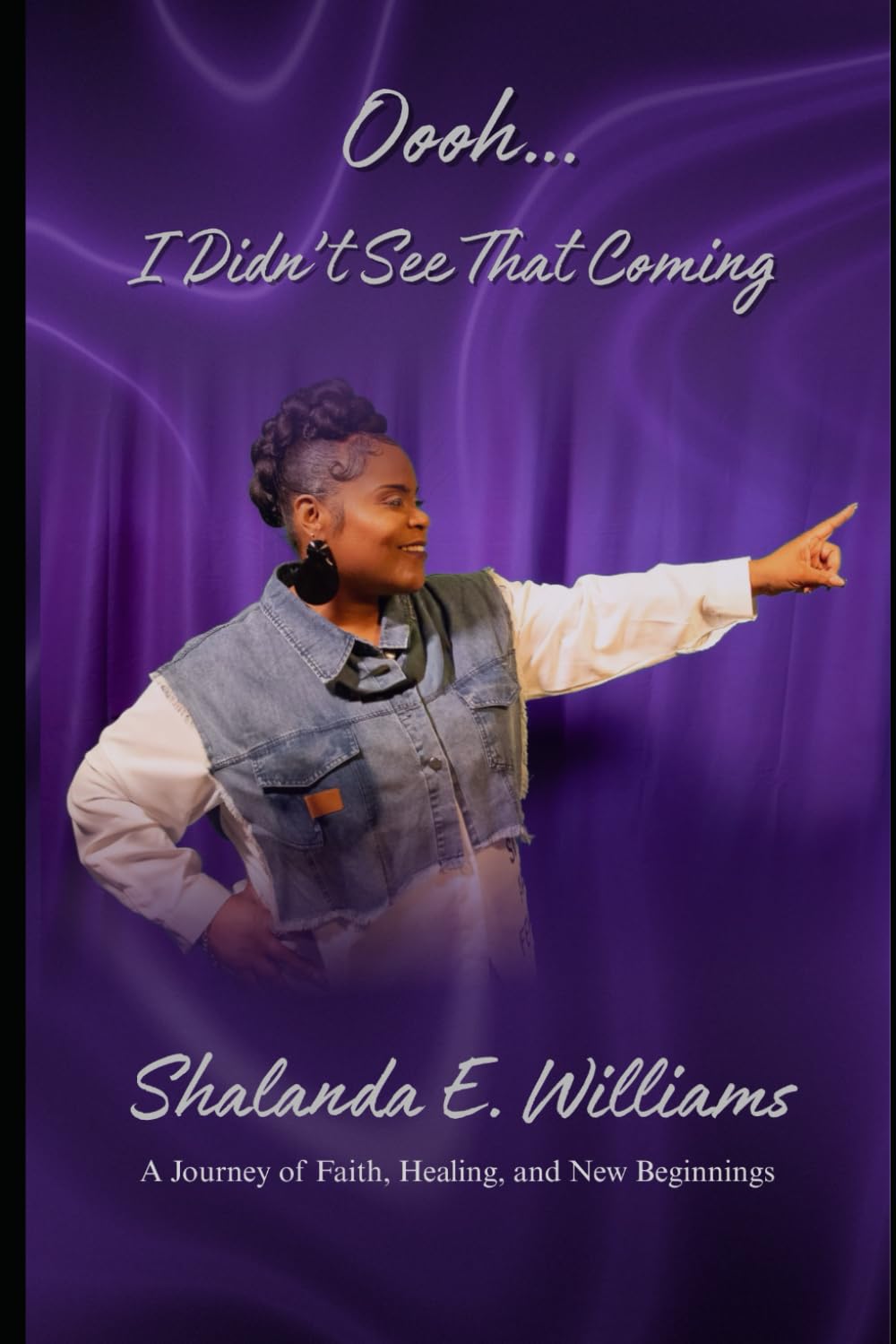 Oooh...I Didn't See That Coming: A Journey Of Faith, Healing and New Beginnings