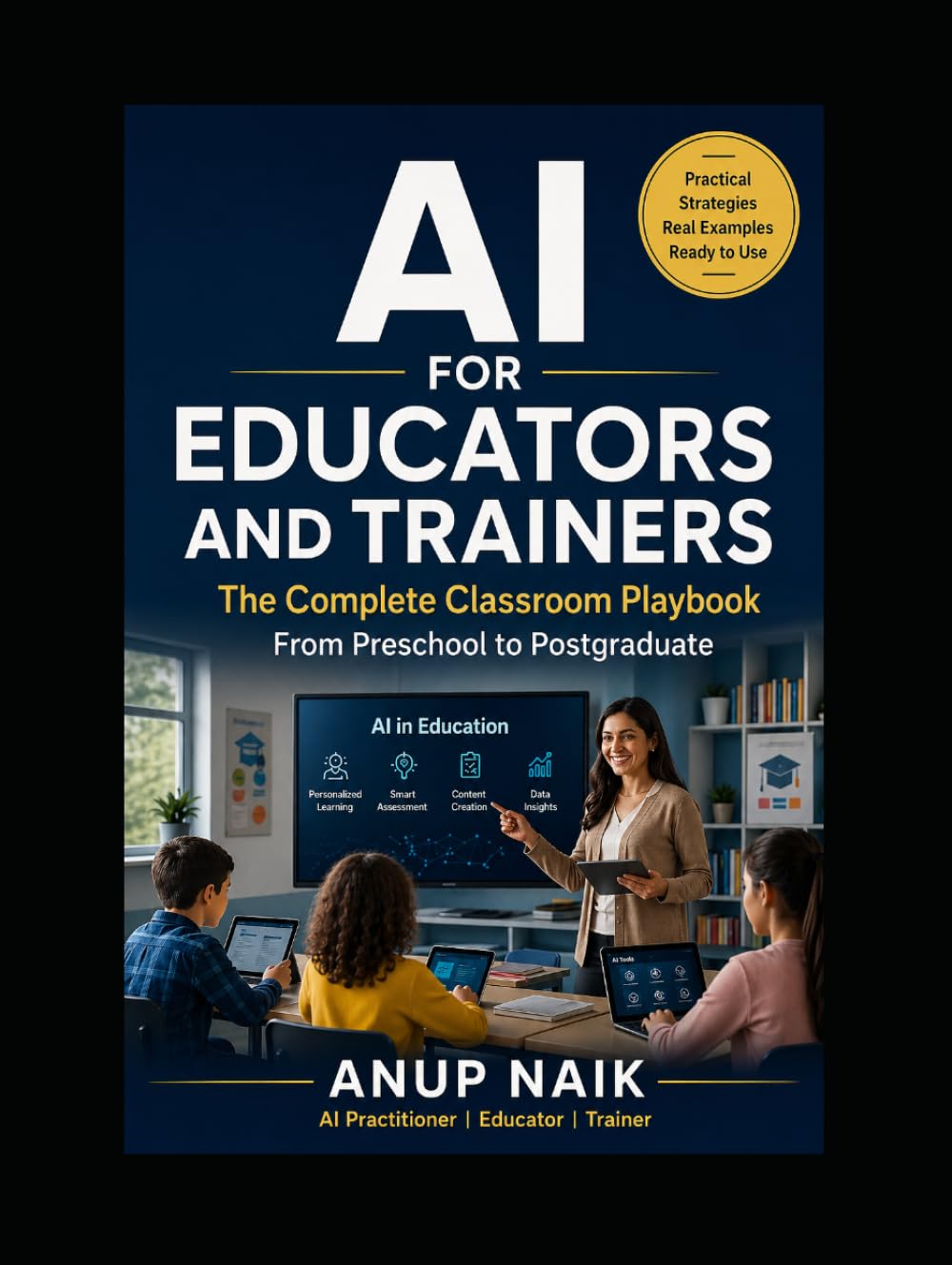 AI for Educators and Trainers: The Complete Classroom Playbook From Preschool to Postgraduate
