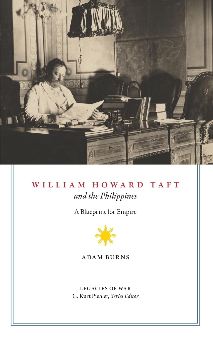 William Howard Taft and the Philippines: A Blueprint for Empire (Legacies of War)