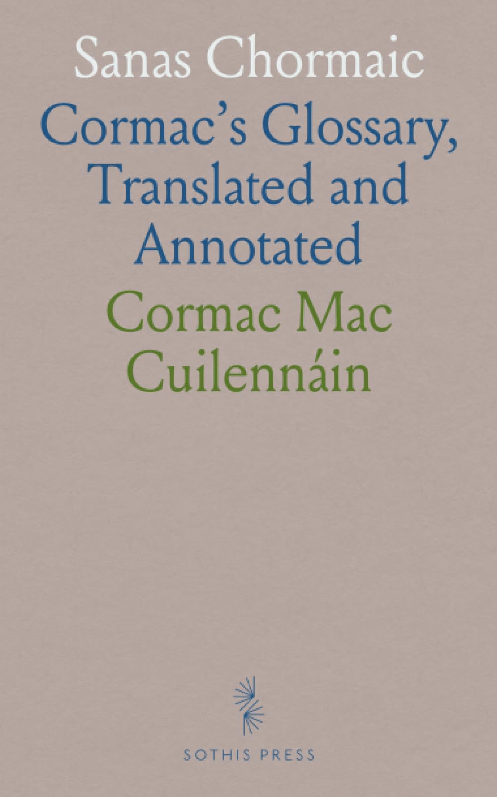 Sanas Chormaic: Cormac's Glossary, Translated and Annotated