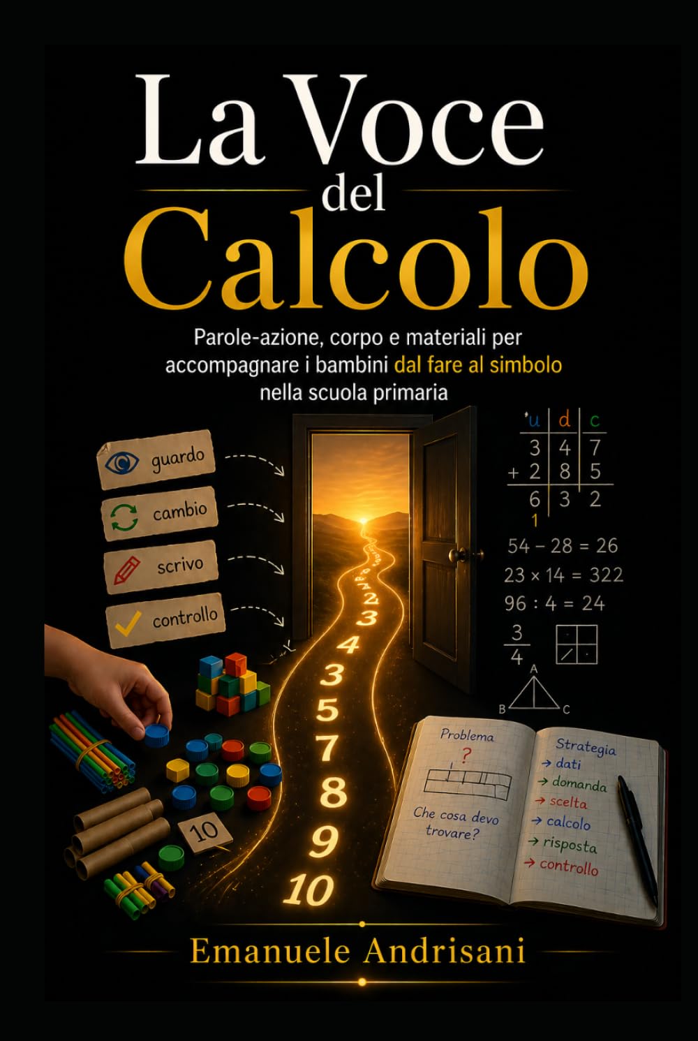 LA VOCE DEL CALCOLO: Parole-azione, corpo e materiali per accompagnare i bambini dal fare al simbolo nella scuola primaria (Matematica Primaria Attiva)