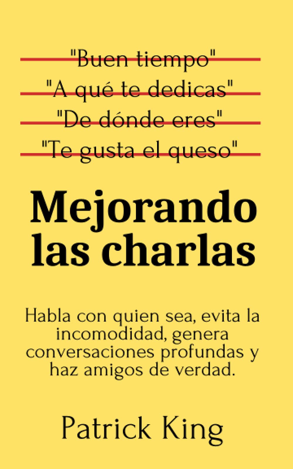 Mejorando las charlas: Habla con quien sea, evita la incomodidad, genera conversaciones profundas y haz amigos de verdad. (Patrick King Español)