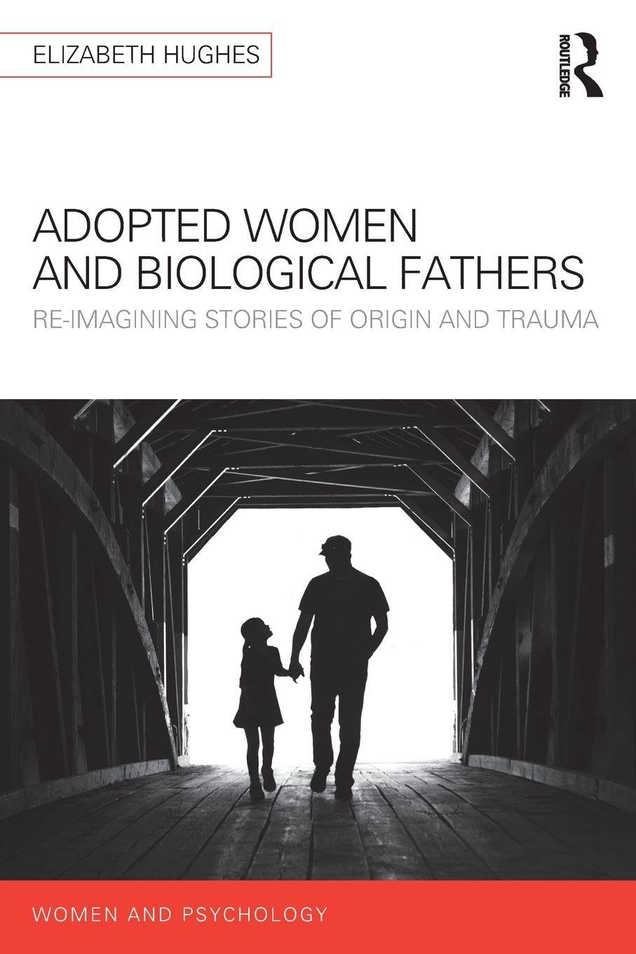 Adopted Women and Biological Fathers: Reimagining stories of origin and trauma (Women and Psychology)