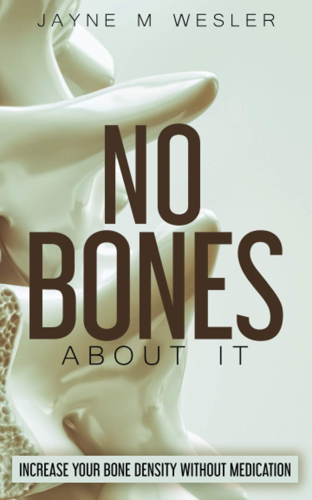 NO BONES ABOUT IT: INCREASE YOUR BONE DENSITY WITHOUT MEDICATION: An Orgasm of Tears