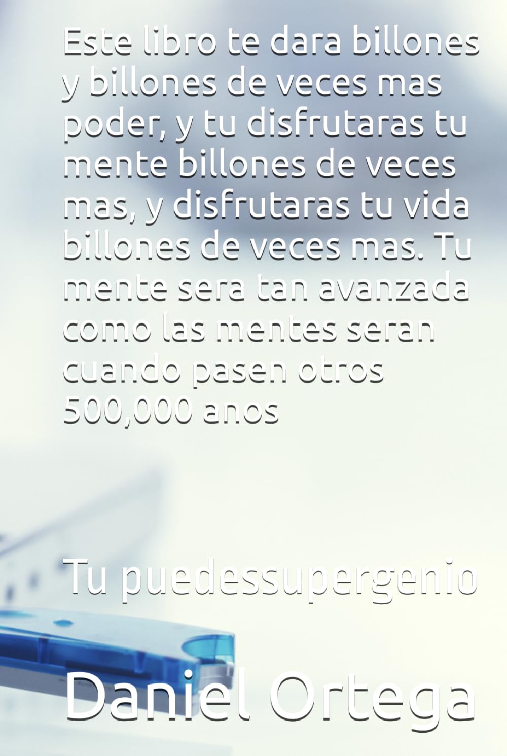 Este libro te dara billones y billones de veces mas poder, y tu disfrutaras tu mente billones de veces mas, y disfrutaras tu vida billones de veces ... pasen otros 500,000 anos: Tu puedessupergenio