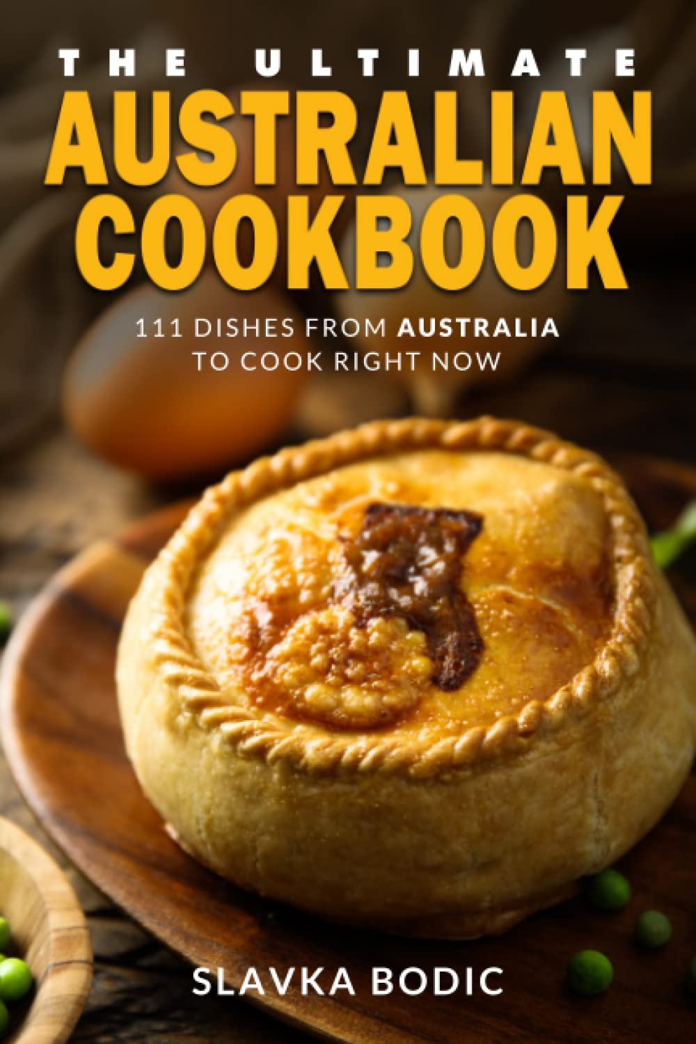 The Ultimate Australian Cookbook: 111 Dishes From Australia To Cook Right Now (World Cuisines)