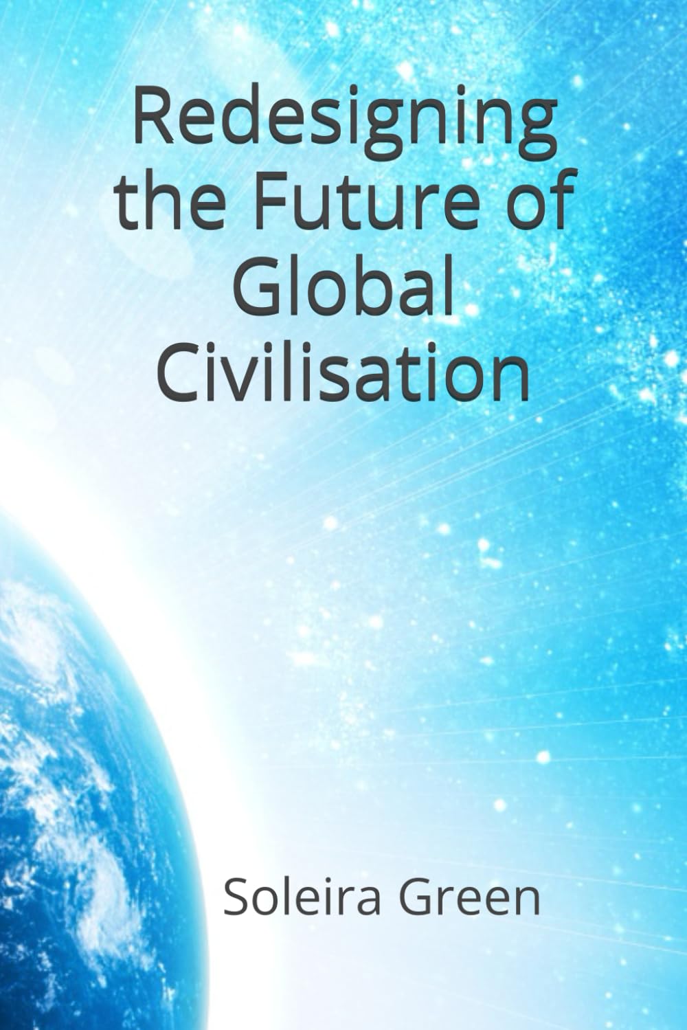 Redesigning the Future of Global Civilisation: Sourcing Our Collective Singularity