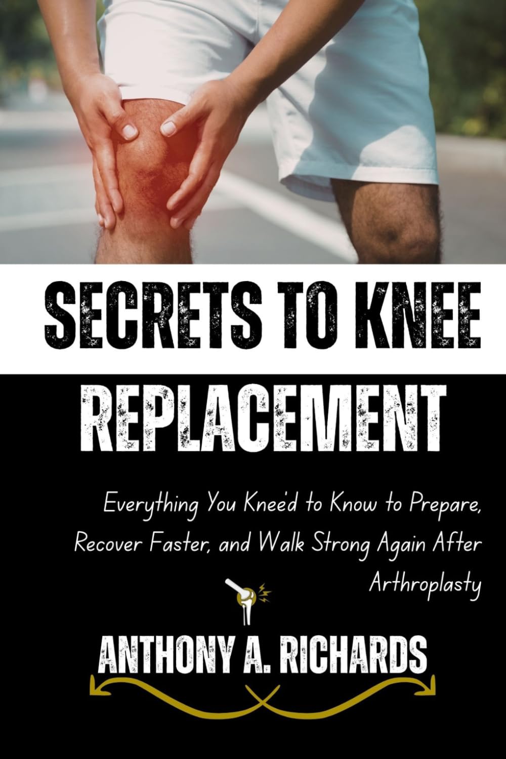 Secrets to Knee Replacement: Everything You Knee’d to Know to Prepare, Recover Faster, and Walk Strong Again After Arthroplasty      Paperback – Large Print, March 30, 2026