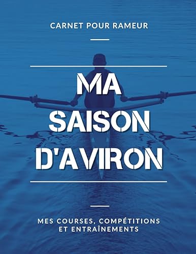 Ma Saison d’Aviron, Mes Épreuves, Compétitions et Entraînements, Carnet pour Rameur: Livre d’Aviron pour Garçon, Fille, Enfant, Ado | Grand Format