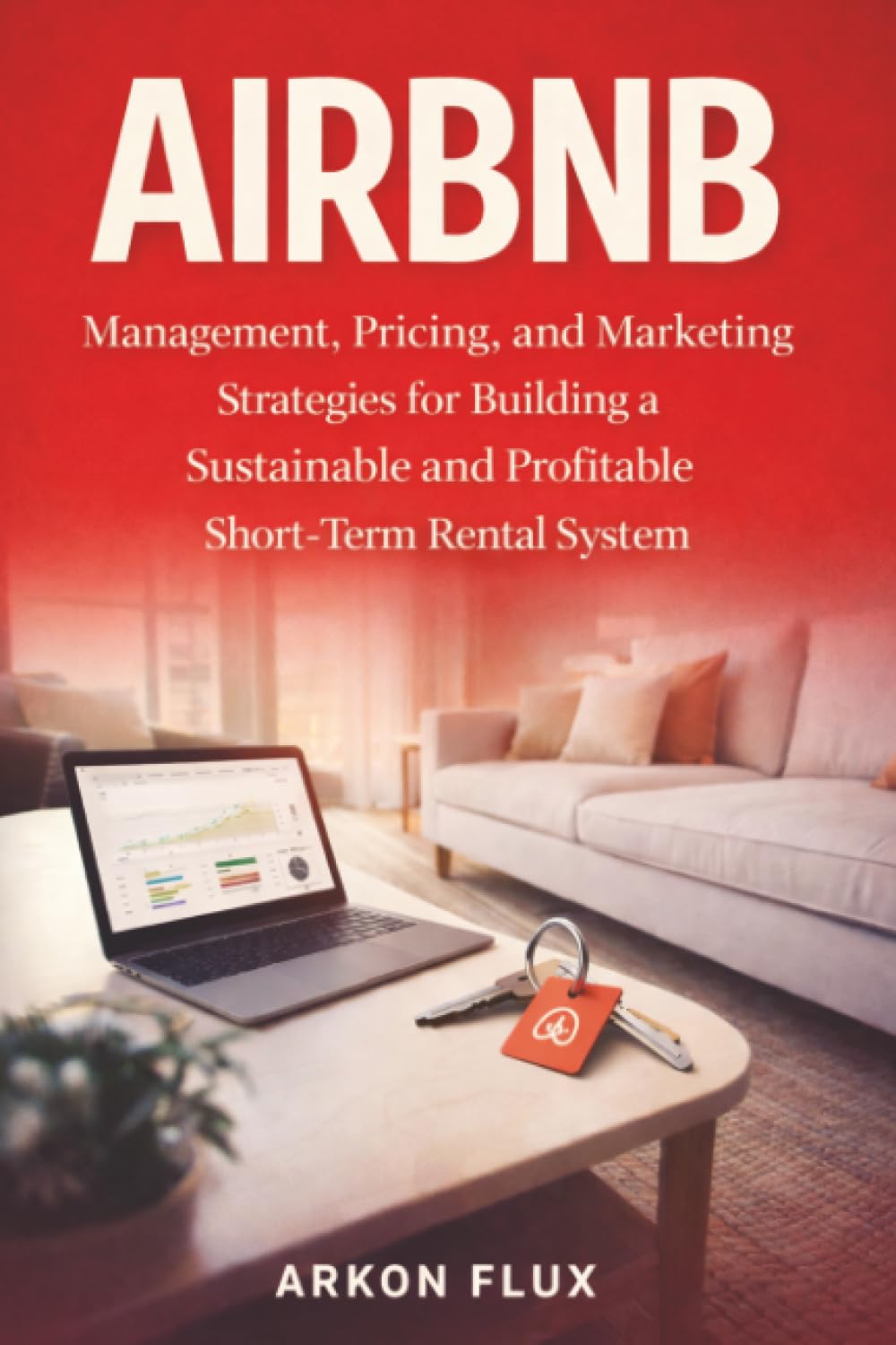 Airbnb: Management, Pricing, and Marketing Strategies for Building a Sustainable and Profitable Short-Term Rental System