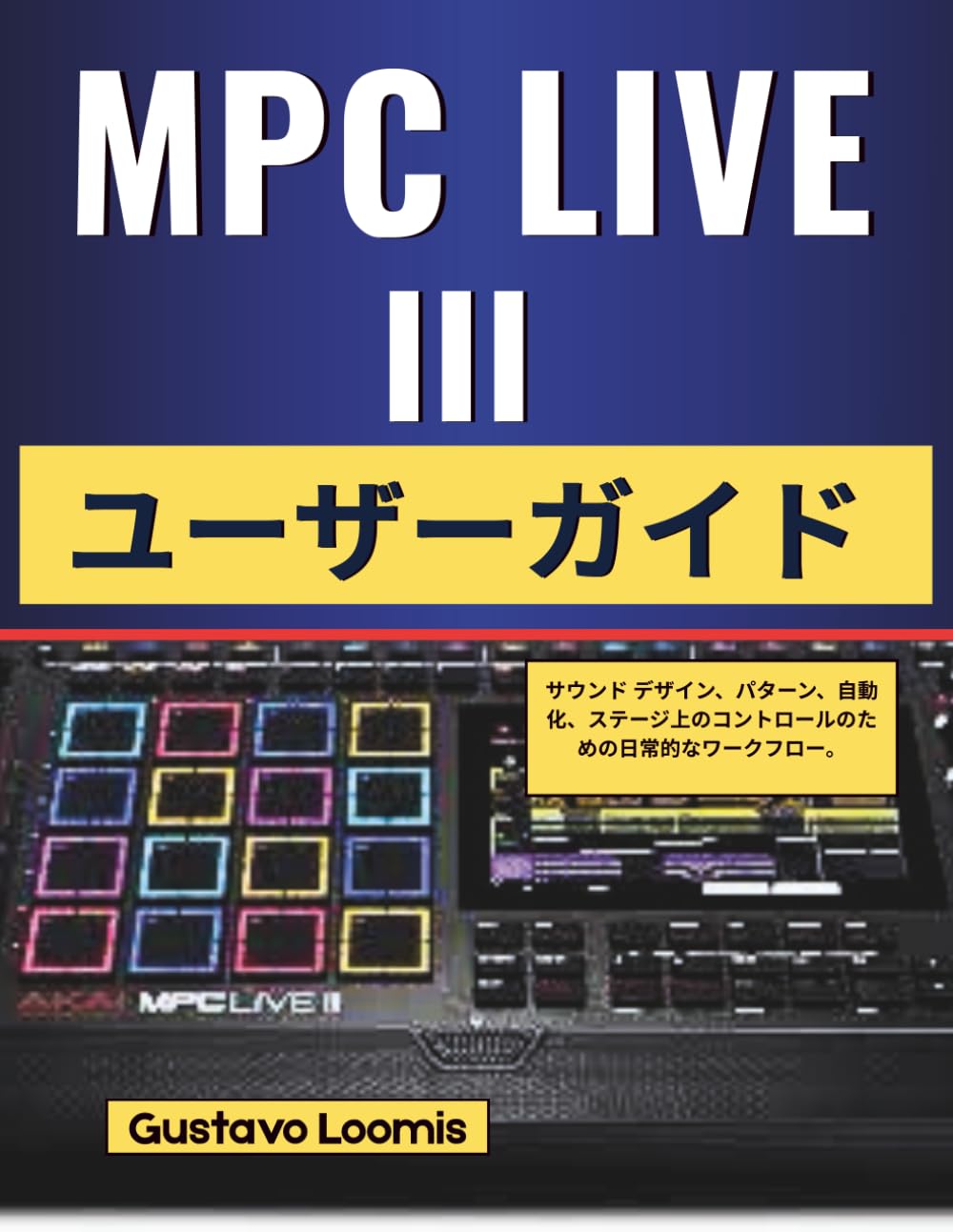 MPC LIVE III ユーザーガイド: サウンド デザイン、パターン、自動化、ステージ上のコントロールのための日常的なワークフロー。
