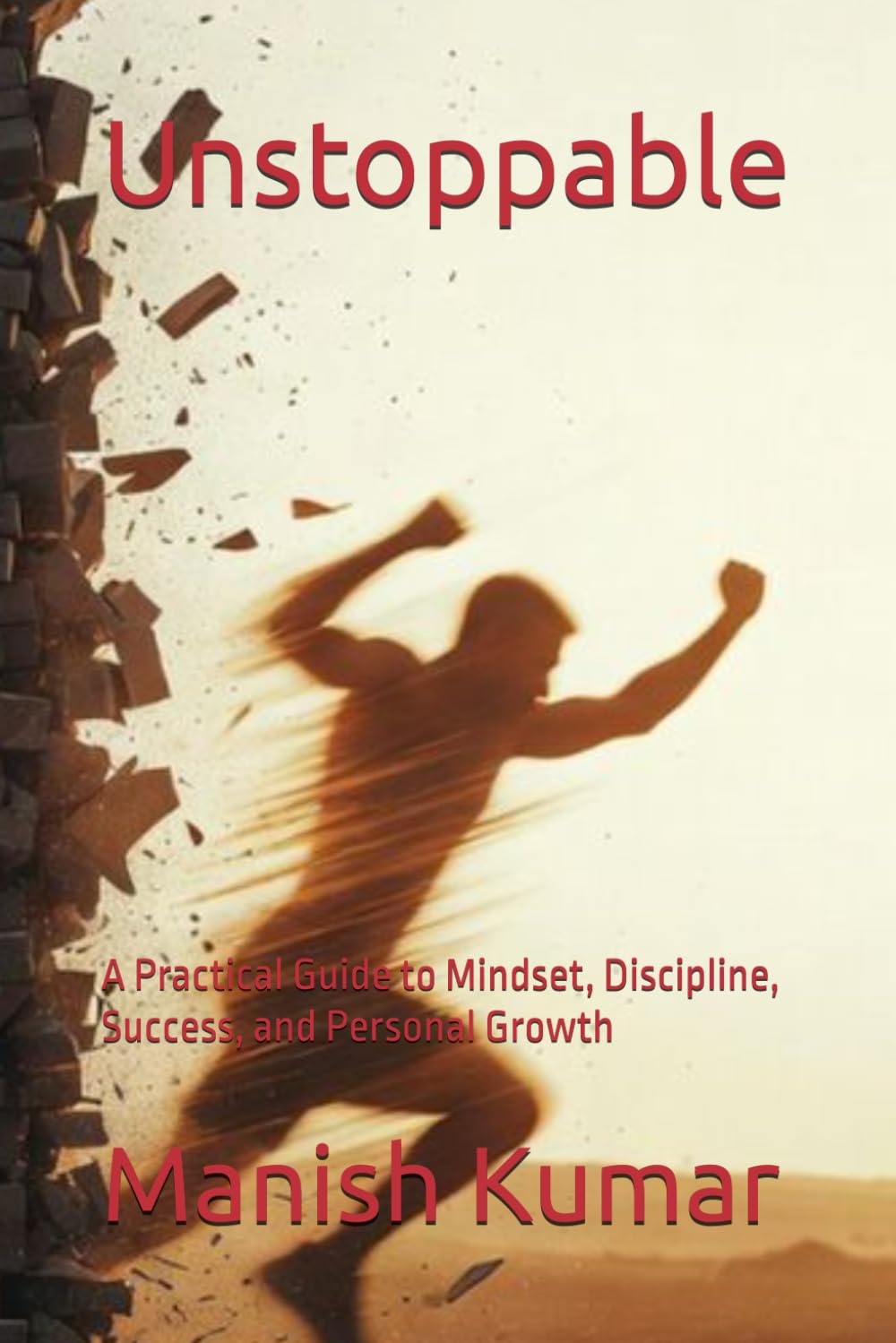 Unstoppable: A Practical Guide to Mindset, Discipline, Success, and Personal Growth