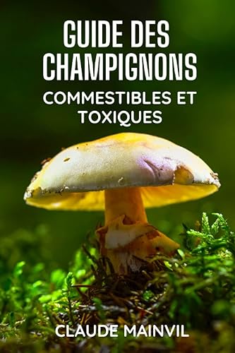 Le Guide Des Champignons Comestibles Et Toxiques: Identifier Les Champignons Sauvages