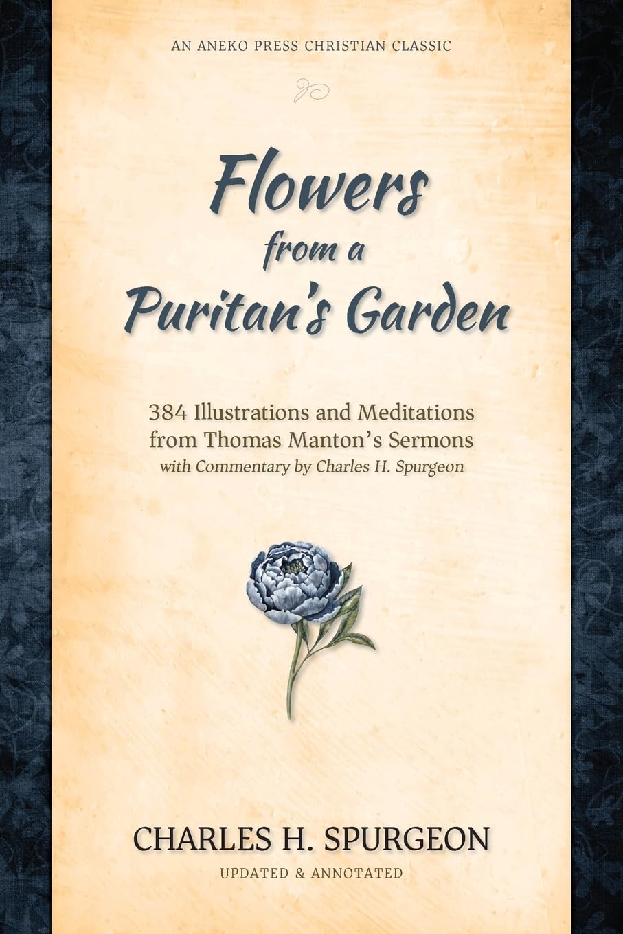 Flowers from a Puritan's Garden: 384 Illustrations and Meditations from Thomas Manton's Sermons with Commentary by Charles H. Spurgeon