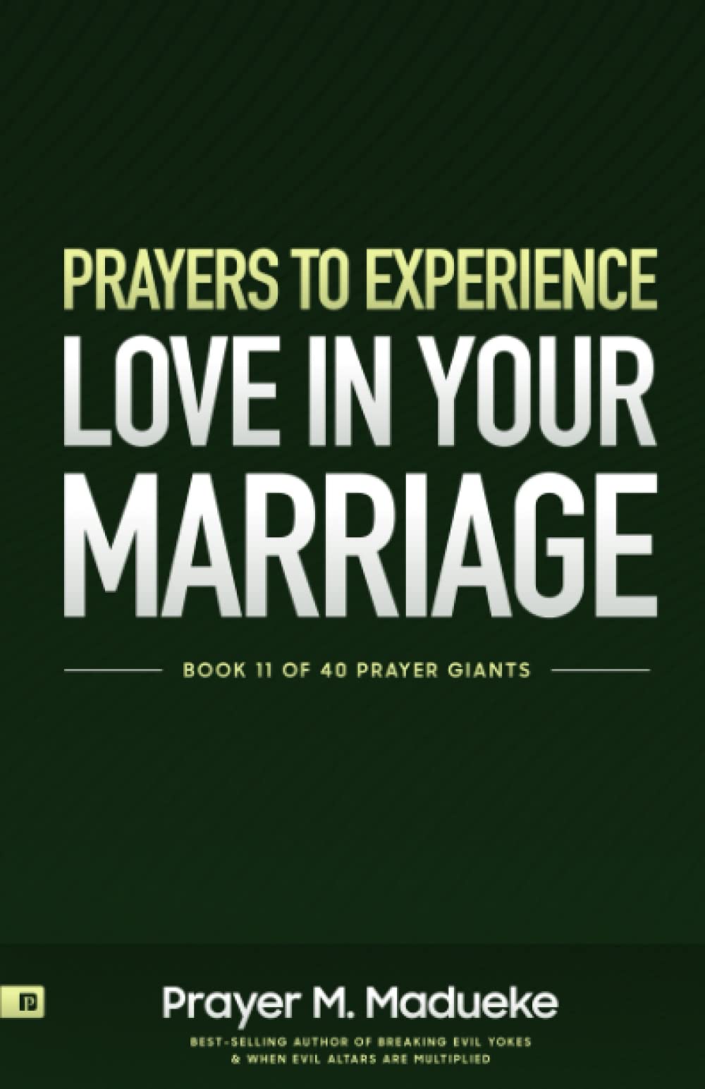 Prayers to Experience Love in your Marriage: Prayers for Growing a Lifelong Love in a Christian Marriage: How to Have Lasting Intimacy, Friendship, and Purpose in Your Marriage (40 Prayer Giants)