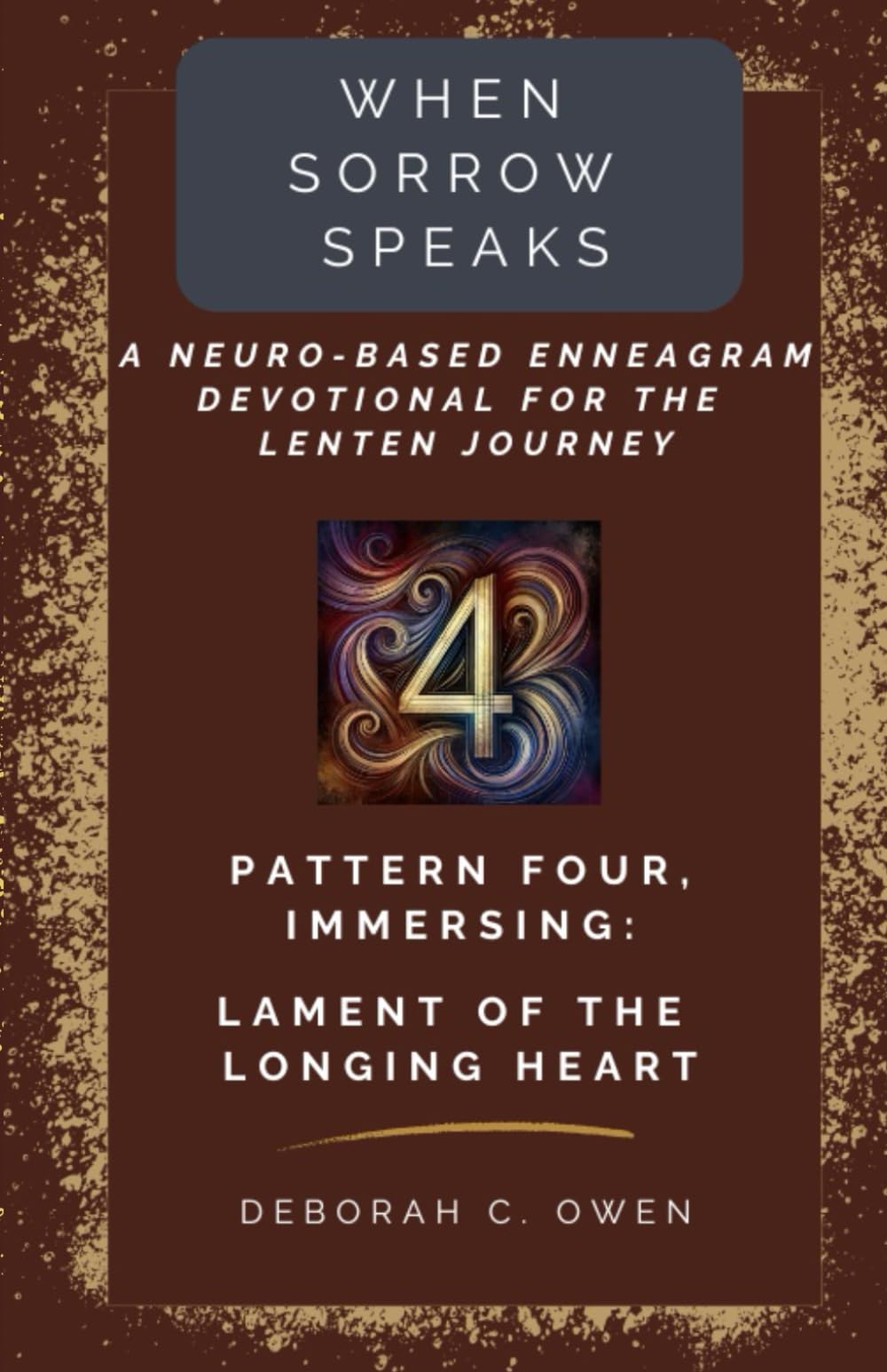 Pattern 4, Immersing: Lament of the Longing Heart (When Sorrow Speaks; A Neuro-Based Enneagram Devotional For the Lenten Journey)