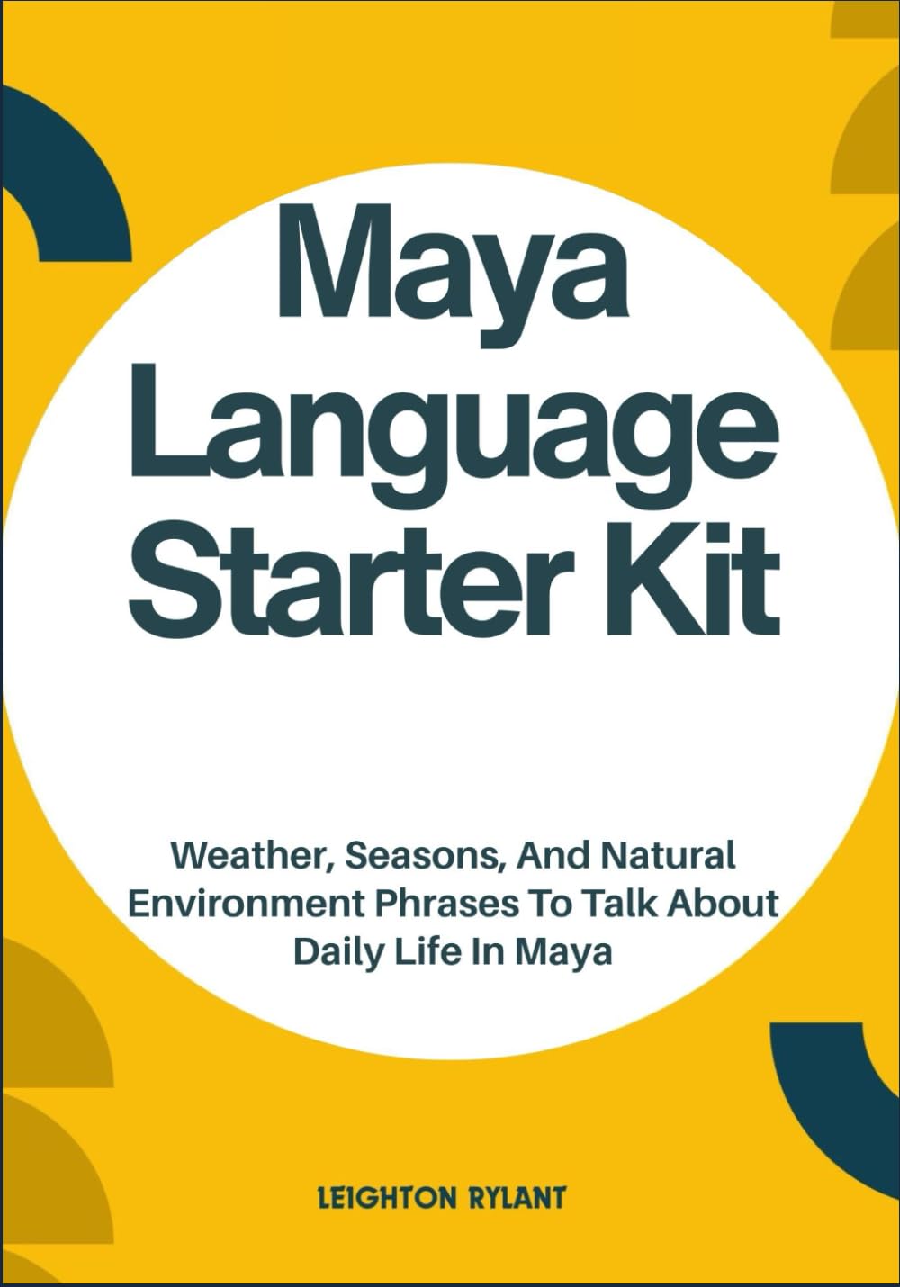 Maya Language Starter Kit: Weather, Seasons, And Natural Environment Phrases To Talk About Daily Life In Maya