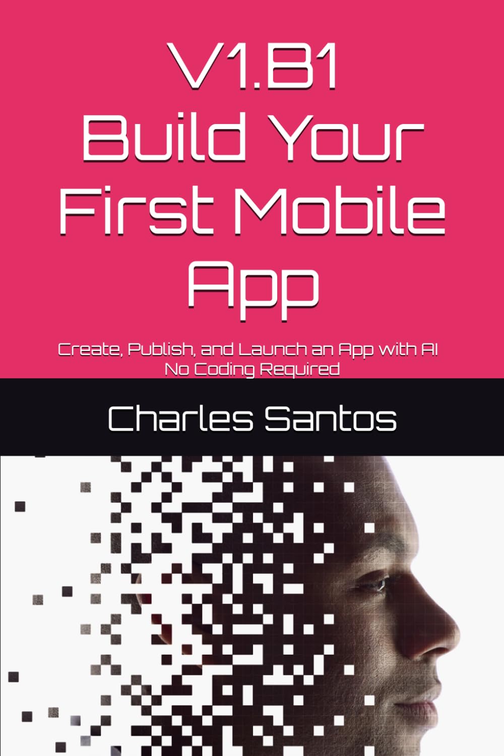 V1.B1 Build Your First Mobile App: Create, Publish, and Launch an App with AI — No Coding Required: 1