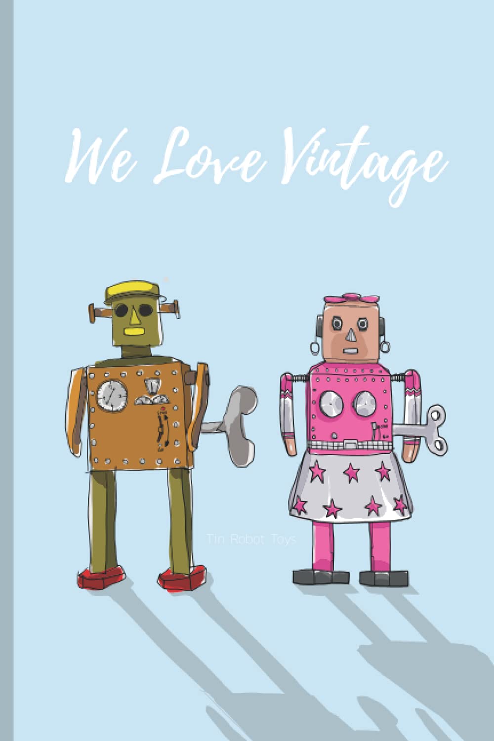 content We Love Vintage Tin Robot Toys notebook: cute art robot toy 6 in x 9 in Journal, 140 pages,line paper, Paperback-mix line-dot-, Line, grid,