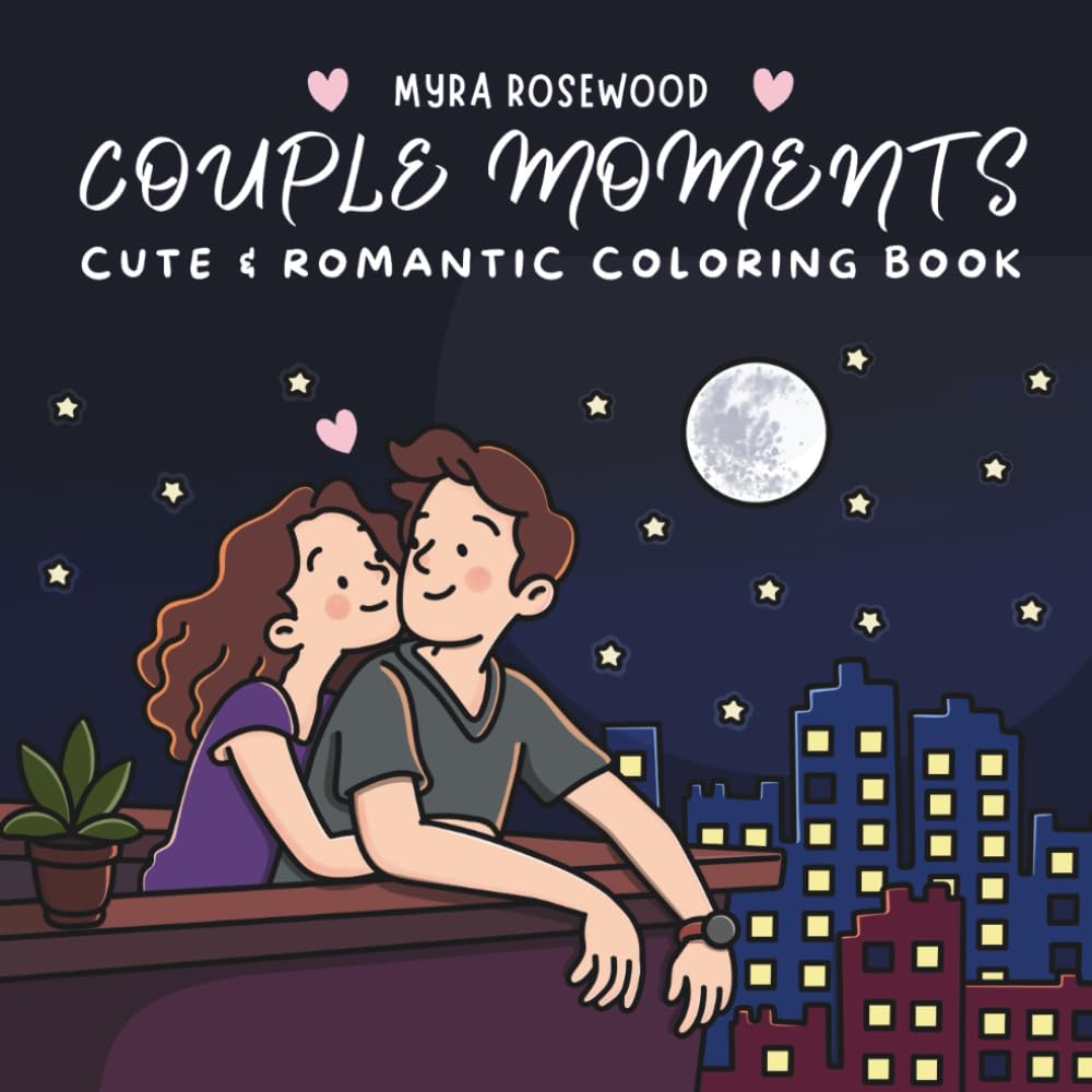 Couple Moments Cute And Romantic Coloring Book: Adorable Cozy Relationship Scenes For Adults, Teens And Couples For Relaxation
