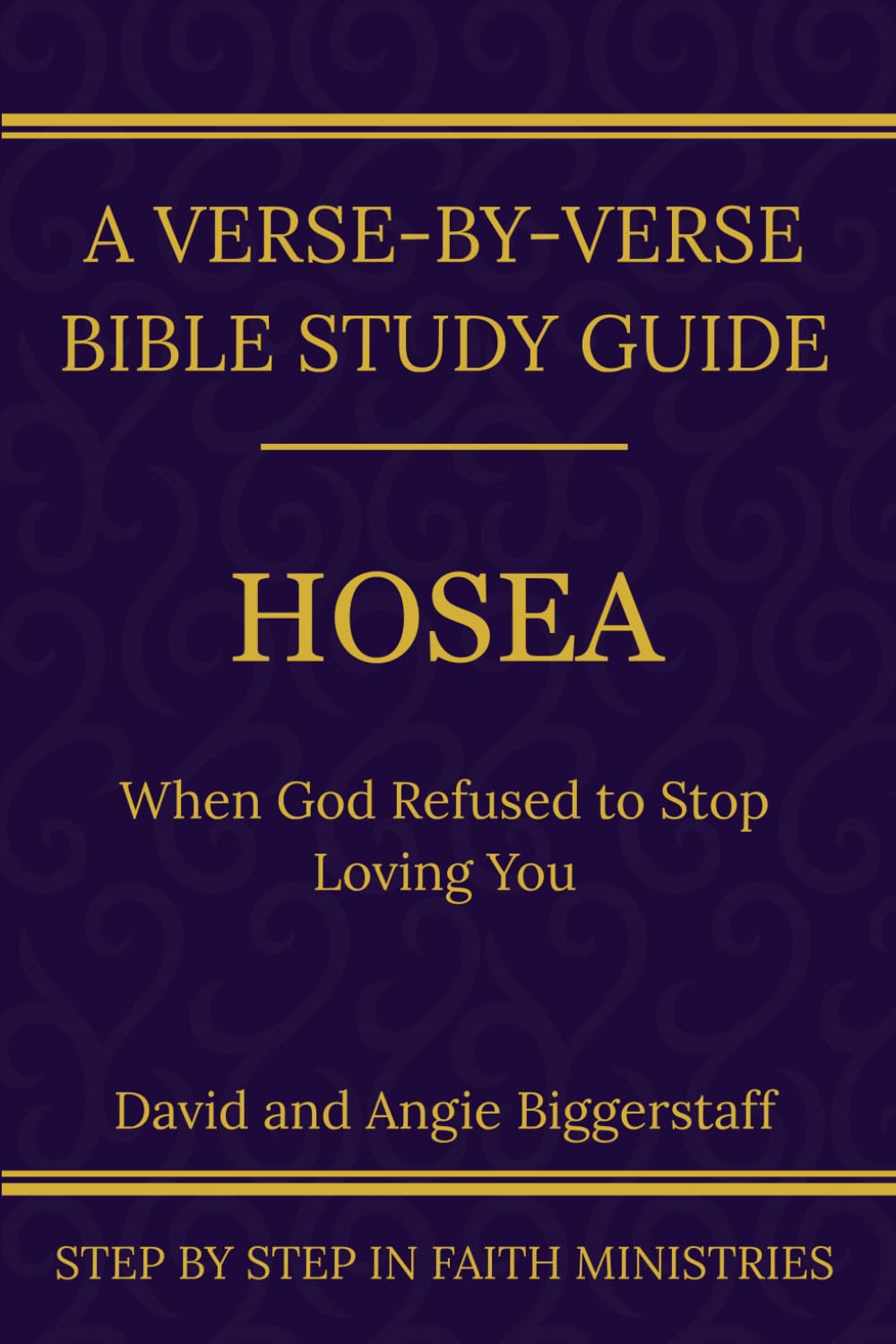 Hosea: When God Refused to Stop Loving You (Step by Step In Faith Bible Study Series)