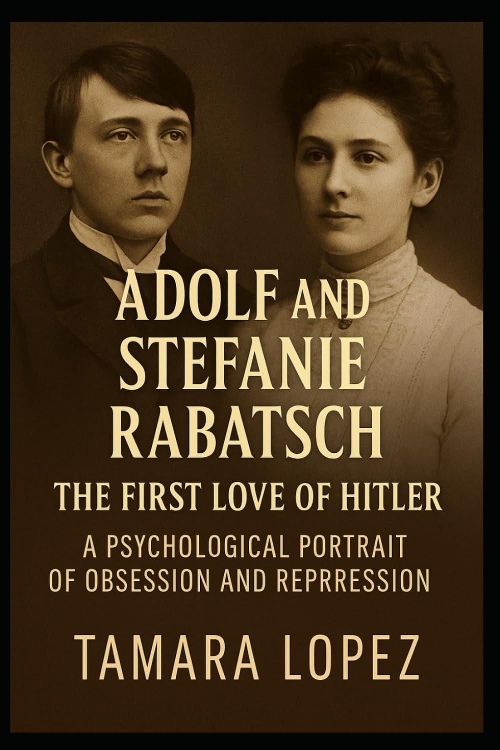 Adolf and Stefanie Rabatsch: The First Love of Hitler: A Psychological Portrait of Obsession and Repression: 4 (PSYCHOPATHS)