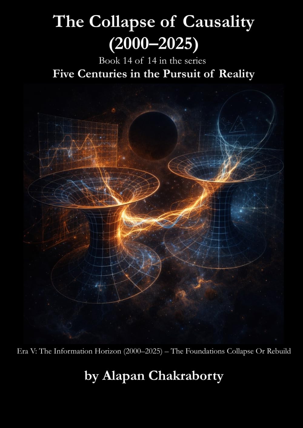 The Collapse of Causality (2010–2025): Era V: The Information Horizon (2000–2025) – The Foundations Collapse – Or Rebuild (Five Centuries in the Pursuit of Reality (1490–2025))
