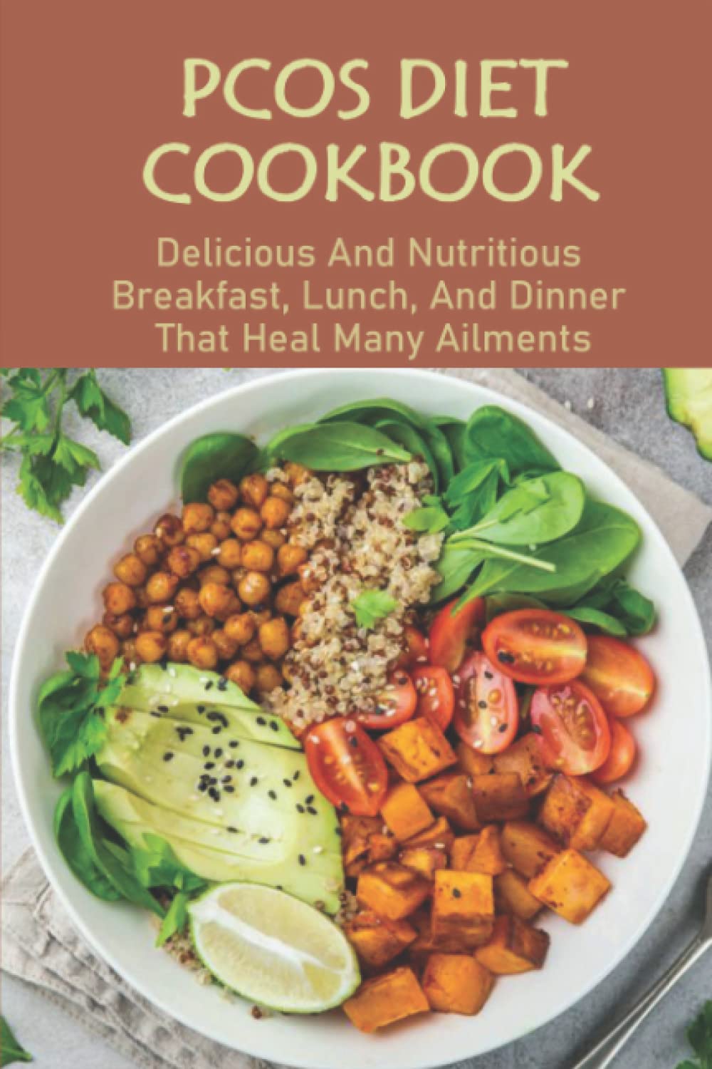 PCOS Diet Cookbook: Delicious And Nutritious Breakfast, Lunch, And Dinner That Heal Many Ailments