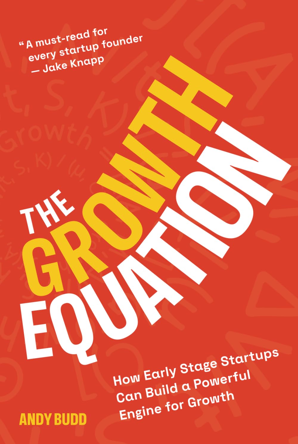 The Growth Equation: How Early Stage Startups Can Build a Powerful Engine for Growth