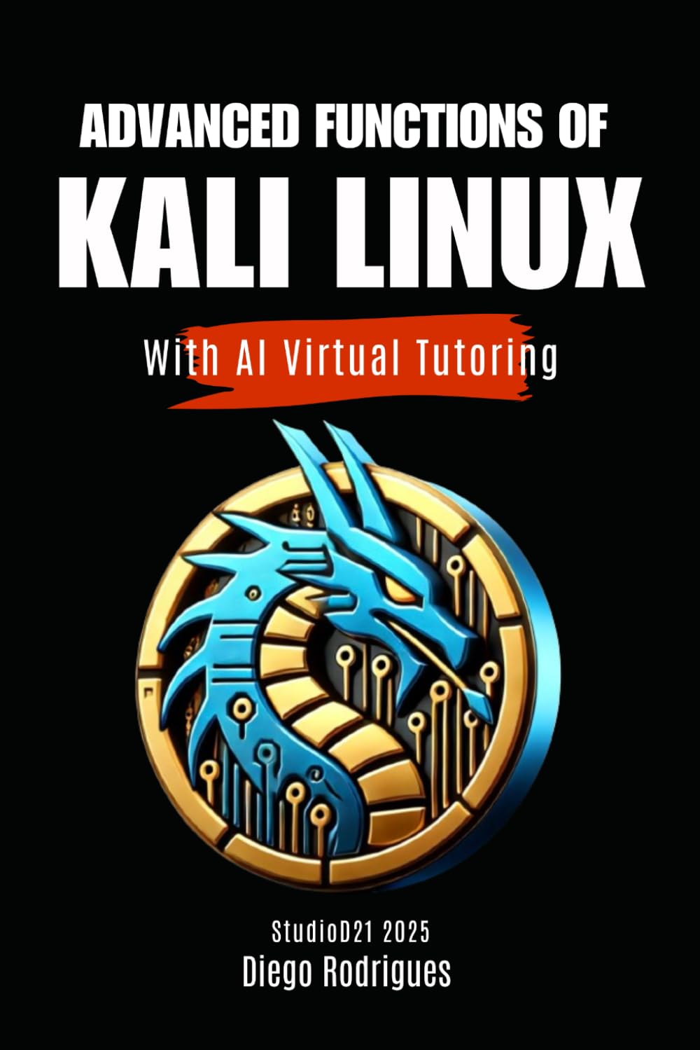 ADVANCED FUNCTIONS OF KALI LINUX With AI Virtual Tutoring: 6 (Kali Linux & Frameworks USA)