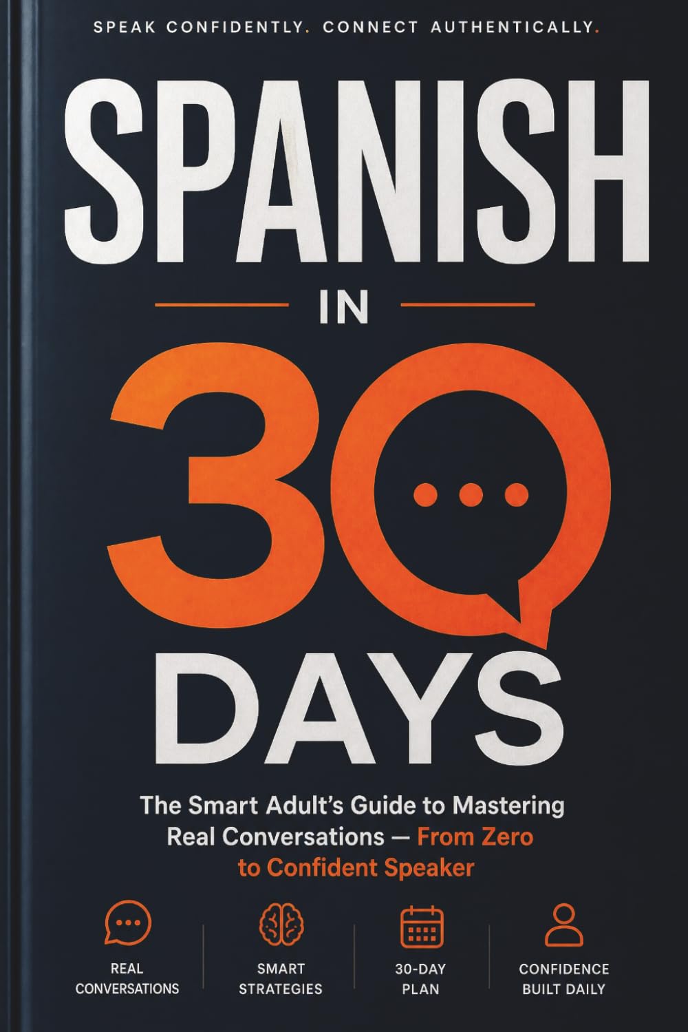 Spanish in 30 Days: The Smart Adult's Guide to Mastering Real Conversations — From Zero to Confident Speaker