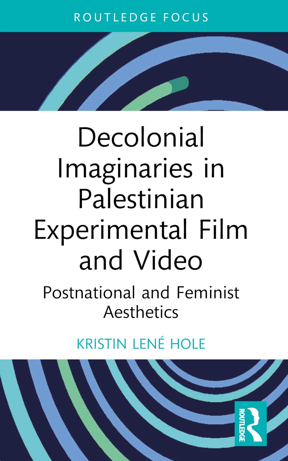 Decolonial Imaginaries in Palestinian Experimental Film and Video: Postnational and Feminist Aesthetics (Routledge Focus on Film Studies)