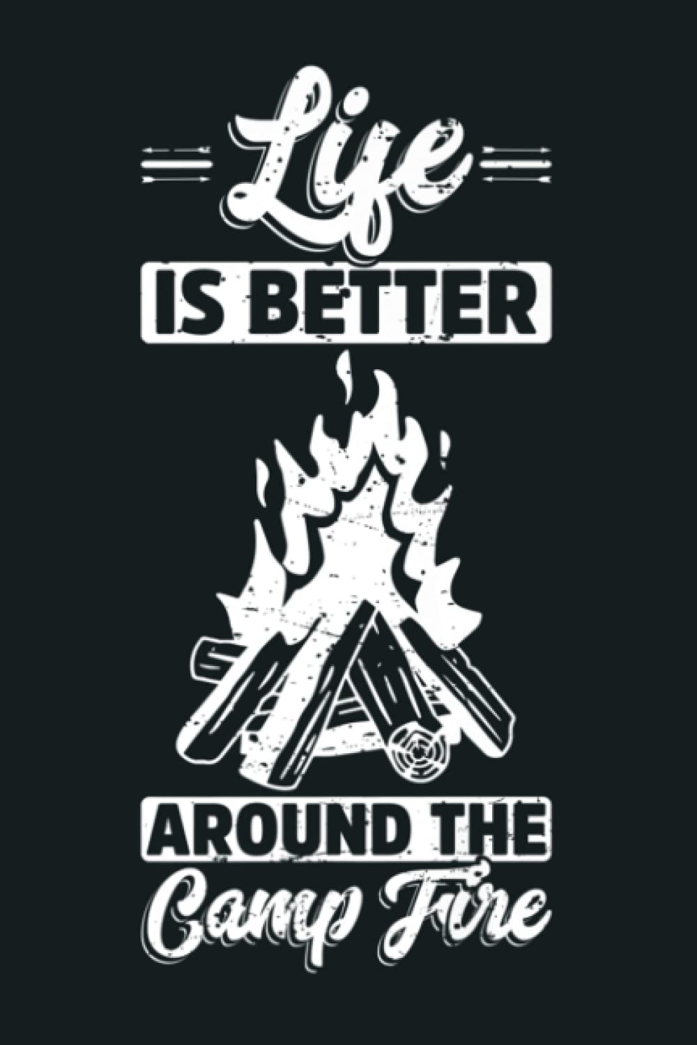 Life Is Better Around The Camp Fire Camping Gift: Notebook Planner - 6x9 inch Daily Planner Journal, To Do List Notebook, Daily Organizer, 114 Pages