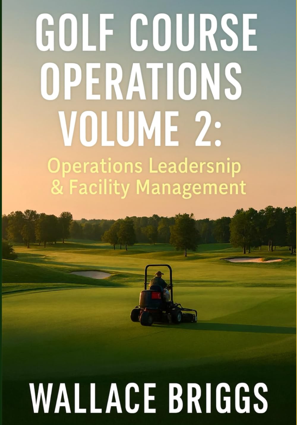 Golf Course Operations Volume 2: Operations, Leadership & Facility Management (Golf Course Superintendent Study Guide)