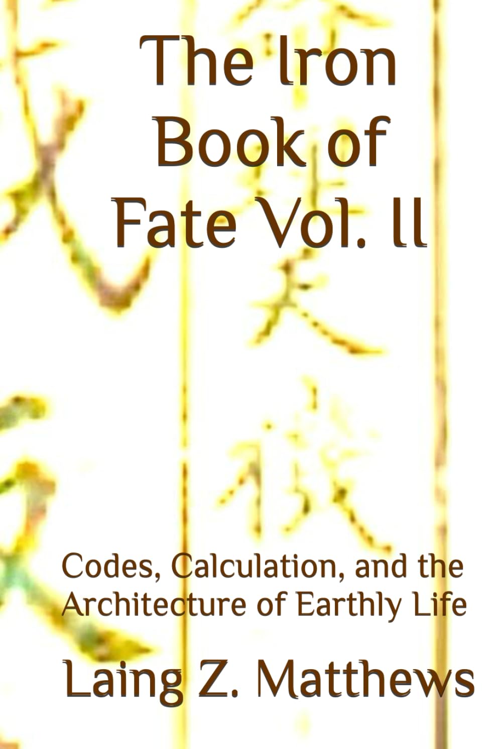 The Iron Book of Fate Vol. II: Codes, Calculation, and the Architecture of Earthly Life
